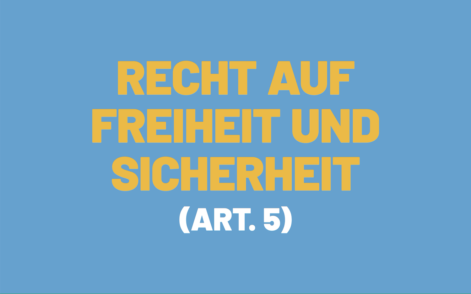 Das Bild besteht aus dem Wortlaut des Artikels 5 der Europäischen Menschenrechtskonvention; dieser heisst: Recht auf Freiheit und Sicherheit.