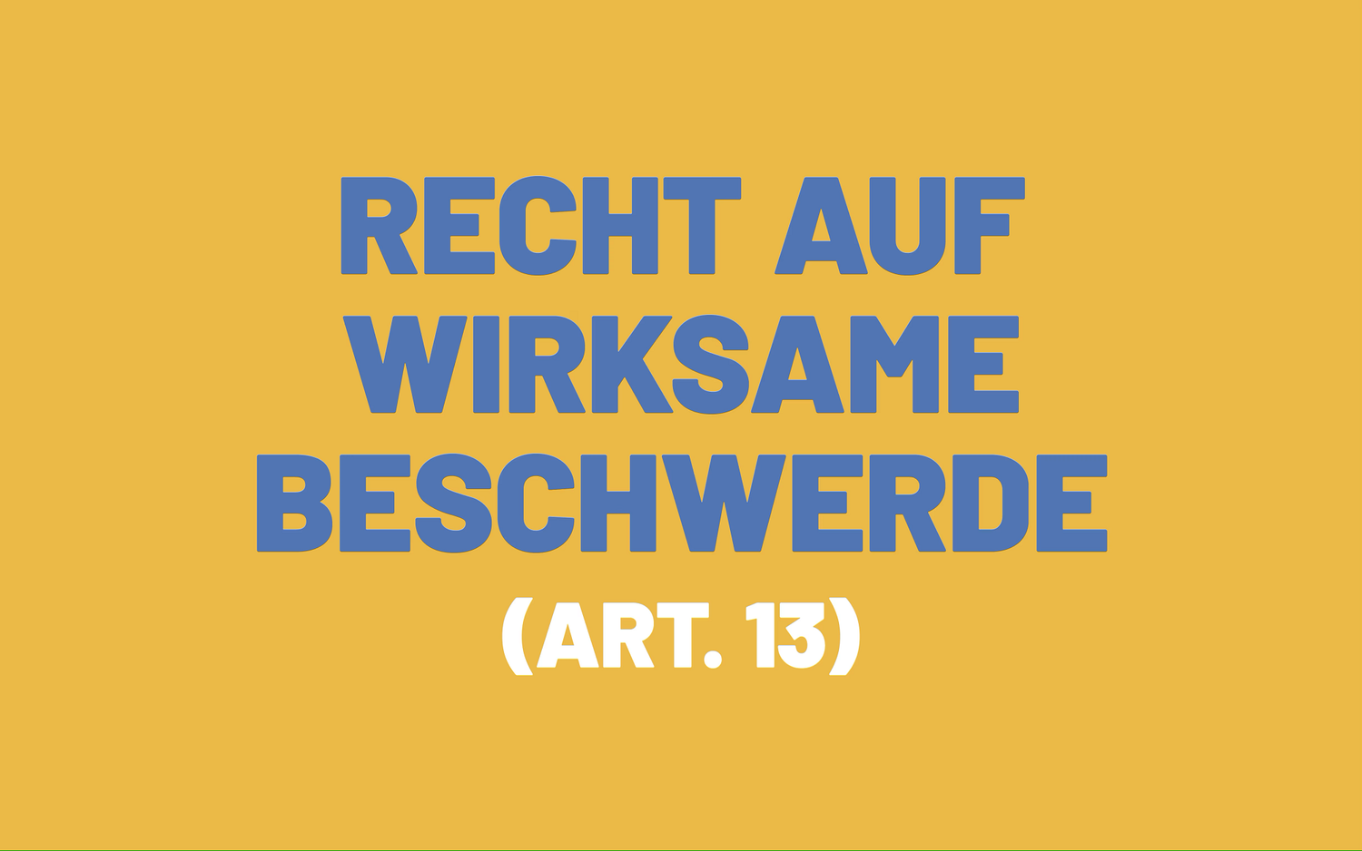 Das Bild besteht aus dem Wortlaut des Artikels 13 der Europäischen Menschenrechtskonvention; dieser heisst: Recht auf wirksame Beschwerde.
