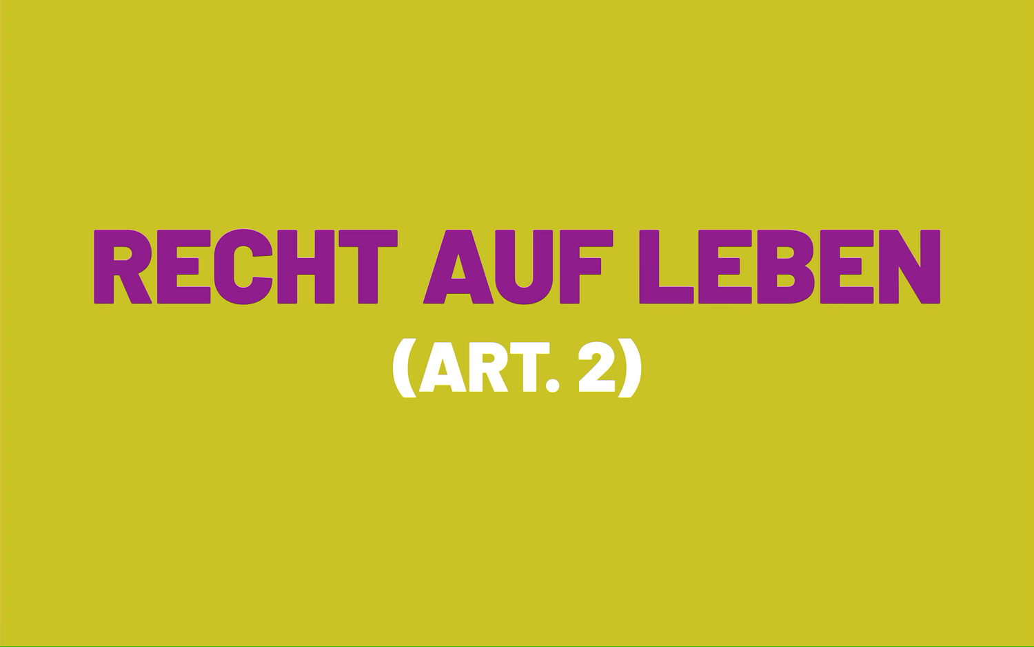 Das Bild besteht aus dem Wortlaut des Artikels 2 der Europäischen Menschenrechtskonvention; dieser heisst: Recht auf Leben.