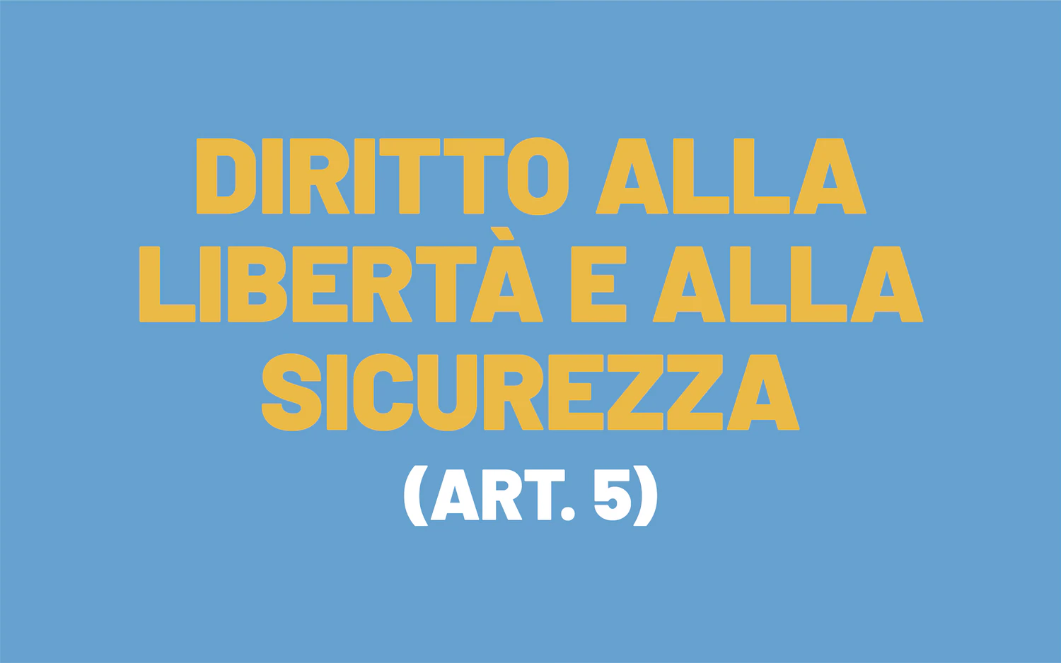 L’immagine costituita dalla formulazione dell'articolo 5 della Convenzione europea dei diritti dell'uomo, chiamatosi: Diritto alla libertà e alla sicurezza.